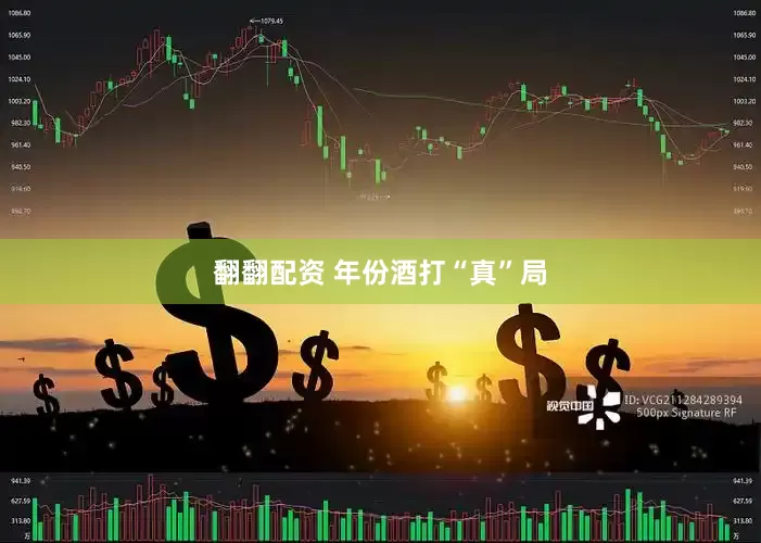 翻翻配资 年份酒打“真”局