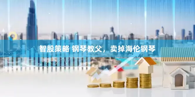 智股策略 钢琴教父，卖掉海伦钢琴