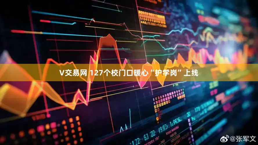 V交易网 127个校门口暖心“护学岗”上线
